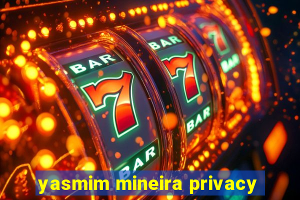 yasmim mineira privacy